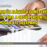 TCU propõe alíquota de referência de 11,3% para a CBS e percentual pode mudar até dezembro - :: REFORMA TRIBUTÁRIA – TCU propõe alíquota de referência de 11,3% para a CBS e percentual pode mudar até dezembro.